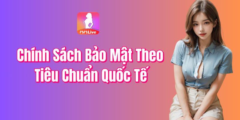 Chính Sách Bảo Mật Theo Tiêu Chuẩn Quốc Tế