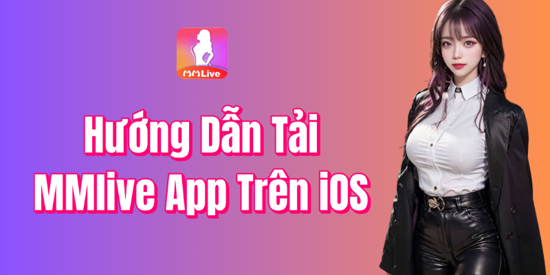 Hướng Dẫn Tải MMlive App Trên iOS