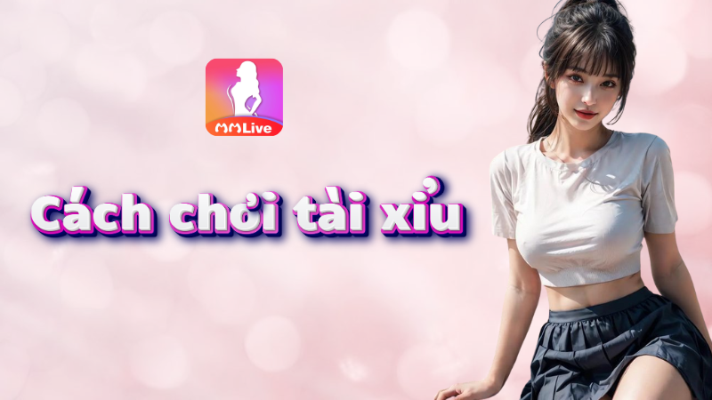 Cách Chơi Tài Xỉu