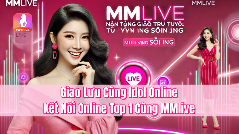 Giao Lưu Cùng Idol Online – Kết Nối Online Top 1 Cùng MMlive