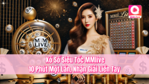 Xổ Số Siêu Tốc MMlive - 10 Phút Một Lần, Nhận Giải Liền Tay
